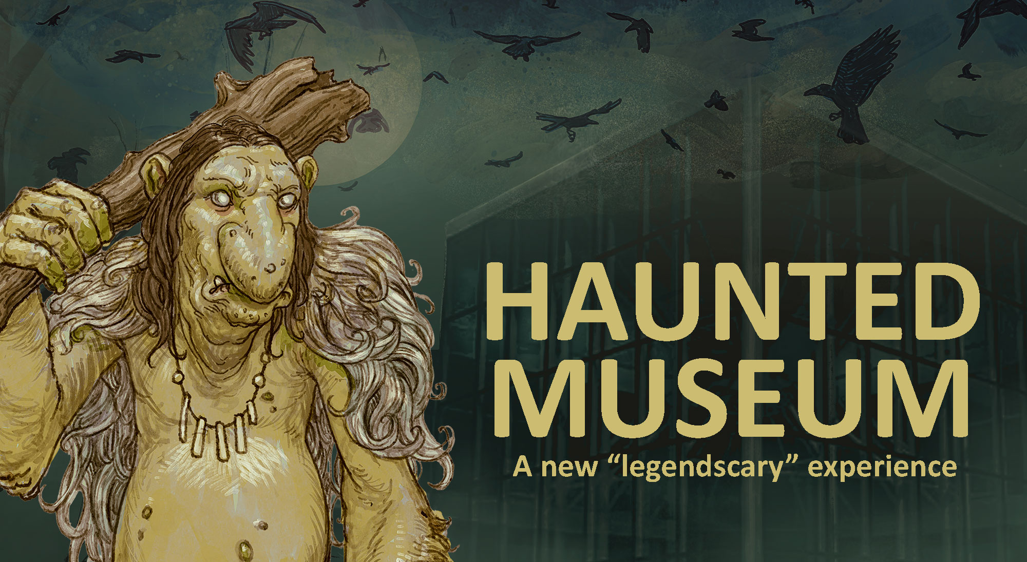 A green, scary looking troll holds a log over his shoulder like a bat. Black birds fly above him. A glass building is next to him behind fog. HAUNTED MUSEUM A new “legendscary” experience is written over the building.