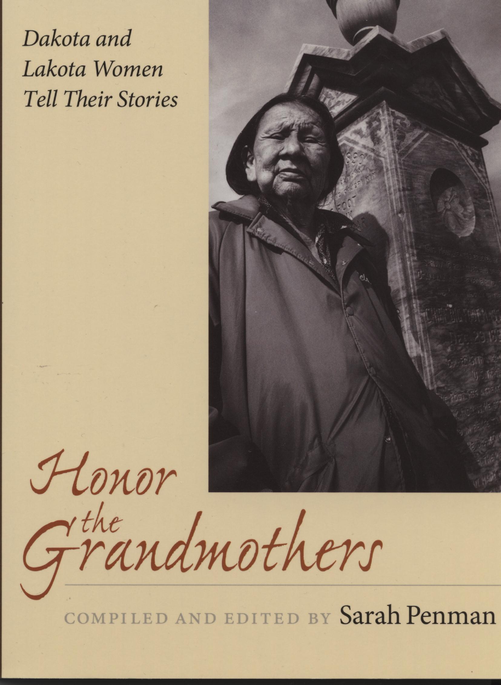 honor the grandmothers Honor the grandmothers honor the grandmothers takes a look at four dakota and lakota women who offer to share the stories of their lives to the reader it is a heartfelt look into their hardships through racism, to their ongoing battle to pass along the rich history of their ancestors while fighting poverty on the reservation. honor the grandmothers Honor the grandmothers honor the grandmothers takes a look at four dakota and lakota women who offer to share the stories of their lives to the reader it is a heartfelt look into their hardships through racism, to their ongoing battle to pass along the rich history of their ancestors while fighting poverty on the reservation.